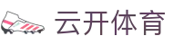 云开体育 Yunkai Sports｜kaiyun中国官方网站